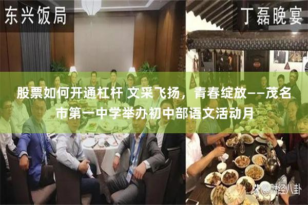 股票如何开通杠杆 文采飞扬，青春绽放——茂名市第一中学举办初中部语文活动月