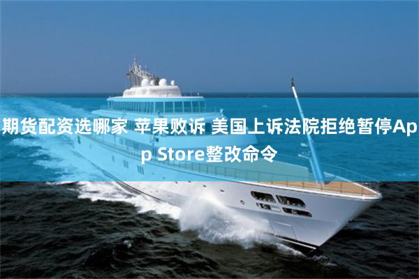期货配资选哪家 苹果败诉 美国上诉法院拒绝暂停App Store整改命令