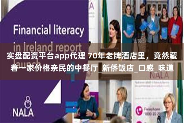 实盘配资平台app代理 70年老牌酒店里，竟然藏着一家价格亲民的中餐厅_新侨饭店_口感_味道